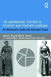 Re-Membering History in Student and Teacher Learning: An Afrocentric Culturally Informed Praxis