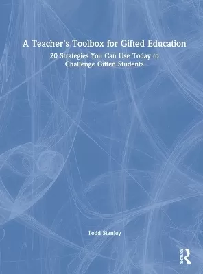 A Teacher's Toolbox for Gifted Education: 20 Strategies You Can Use Today to Challenge Gifted Students