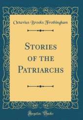 Stories of the Patriarchs (Classic Reprint)