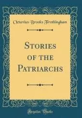 Stories of the Patriarchs (Classic Reprint)
