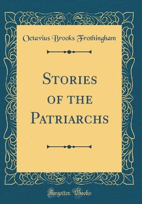 Stories of the Patriarchs (Classic Reprint)