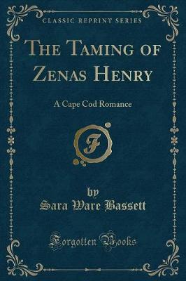 The Taming of Zenas Henry: A Cape Cod Romance (Classic Reprint)