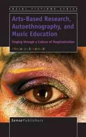 Arts-Based Research, Autoethnography, and Music Education: Singing through a Culture of Marginalization