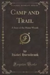 Camp and Trail: A Story of the Maine Woods (Classic Reprint)