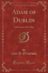 Adam of Dublin: A Romance of to-Day (Classic Reprint)