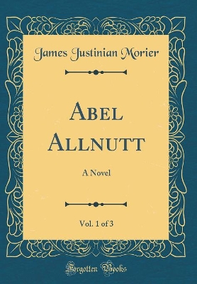 Abel Allnutt, Vol. 1 of 3: A Novel (Classic Reprint)