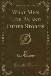 What Men Live By, and Other Stories (Classic Reprint)