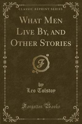 What Men Live By, and Other Stories (Classic Reprint)