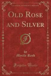 Old Rose and Silver (Classic Reprint)