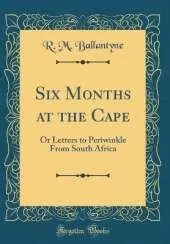 Six Months at the Cape: Or Letters to Periwinkle From South Africa (Classic Reprint)