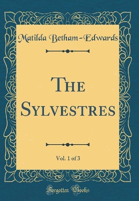 The Sylvestres, Vol. 1 of 3 (Classic Reprint)