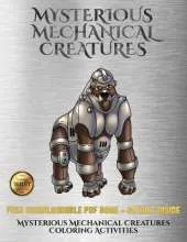 Mysterious Mechanical Creatures Coloring Activities: Advanced Coloring (Colouring) Books with 40 Coloring Pages: Mysterious Mechanical Creatures (Colouring (Coloring) Books)