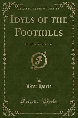Idyls of the Foothills: In Prose and Verse (Classic Reprint)
