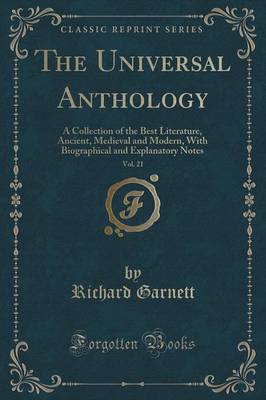 The Universal Anthology, Vol. 21: A Collection of the Best Literature, Ancient, Medieval and Modern, With Biographical and Explanatory Notes (Classic Reprint)