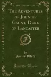 The Adventures of John of Gaunt, Duke of Lancaster, Vol. 2 (Classic Reprint)