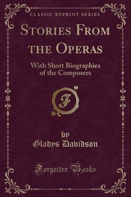 Stories from the Operas: With Short Biographies of the Composers (Classic Reprint)