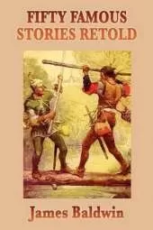 Fifty Famous Stories Retold: Classic Historical and Legendary Tales for Young Readers