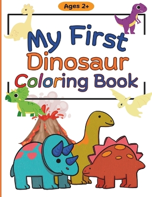 My First Dinosaur Coloring Book: Simple Dinosaur Coloring Book for Toddler Children Ages 2+