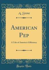 American Pep: A Tale of America's Efficiency (Classic Reprint)