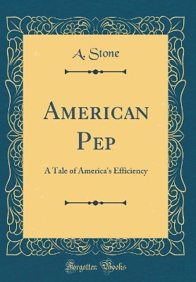 American Pep: A Tale of America's Efficiency (Classic Reprint)
