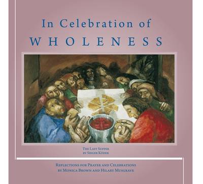 In Celebration of Wholeness - The Last Supper: Reflections for Prayer and Celebrations