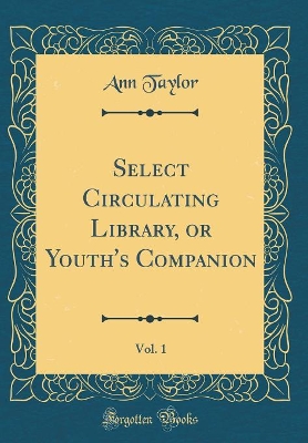 Select Circulating Library, or Youth's Companion, Vol. 1 (Classic Reprint)