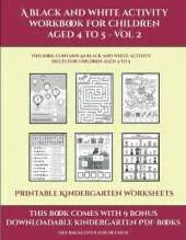 Printable Kindergarten Worksheets (A black and white activity workbook for children aged 4 to 5 - Vol 2): This book contains 50 black and white activity sheets for children aged 4 to 5