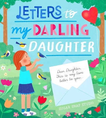 Letters to My Darling Daughter: Dear daughter, this is my love letter to you...