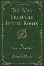 The Man From the Bitter Roots (Classic Reprint)