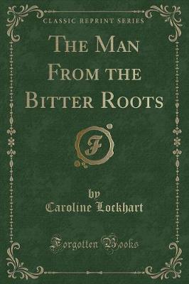 The Man From the Bitter Roots (Classic Reprint)