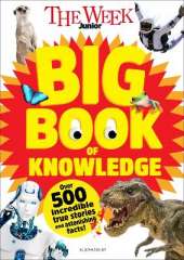 The Week Junior Big Book of Knowledge: The ultimate book for curious kids with over 500 incredible true stories and astonishing facts