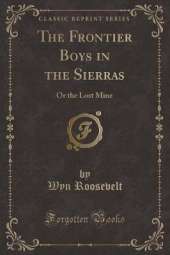 The Frontier Boys in the Sierras: Or the Lost Mine (Classic Reprint)