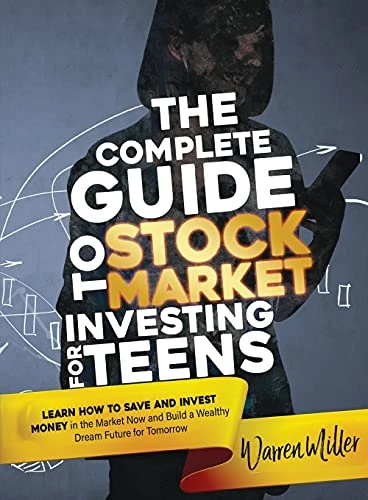 The Complete Guide to Stock Market Investing for Teens: Discover how to Save and Invest Money in the Market now to Build a Bright Dream Future for Tomorrow