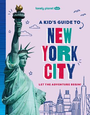 Lonely Planet Kids A Kid's Guide to New York City: Unlock the Magic of Travel | Discover Secret & Surprising Places | Packed with Amazing Facts, Top Spots & Vibrant Photography