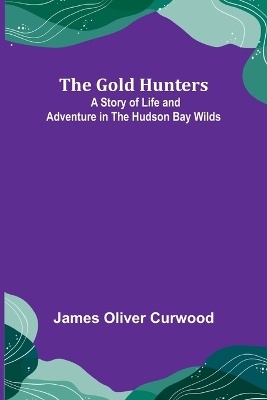 The Gold Hunters: A Story of Life and Adventure in the Hudson Bay Wilds