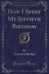 How I Spent My Sixtieth Birthday (Classic Reprint)