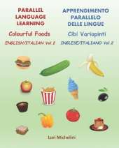 Colourful Foods / Cibi Variopinti: Parallel Language Learning Vol. 2 / Apprendimento Parallelo delle Lingue Vol. 2