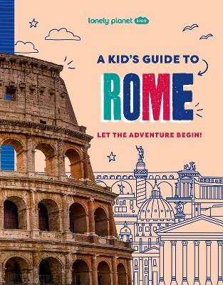 Lonely Planet Kids A Kid's Guide to Rome: Unlock the Magic of Travel | Discover Secret & Surprising Places | Packed with Amazing Facts, Top Spots & Vibrant Photography