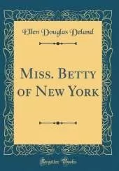 Miss. Betty of New York (Classic Reprint)