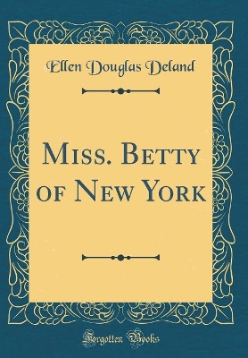 Miss. Betty of New York (Classic Reprint)