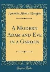 A Modern Adam and Eve in a Garden (Classic Reprint)