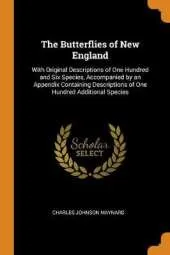 The Butterflies of New England: With Original Descriptions of One Hundred and Six Species, Accompanied by an Appendix Containing Descriptions of One Hundred Additional Species