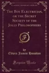 The Boy Electrician, or the Secret Society of the Jolly Philosophers (Classic Reprint)