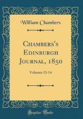 Chambers's Edinburgh Journal, 1850: Volumes 13-14 (Classic Reprint)