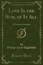 Love Is the Sum, of It All: A Plantation Romance (Classic Reprint)