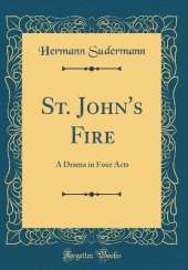 St. John's Fire: A Drama in Four Acts (Classic Reprint)