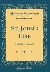 St. John's Fire: A Drama in Four Acts (Classic Reprint)