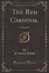 The Red Cardinal: A Romance (Classic Reprint)