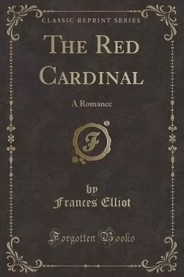 The Red Cardinal: A Romance (Classic Reprint)