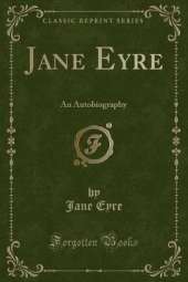Jane Eyre: An Autobiography (Classic Reprint)